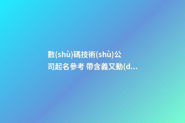 數(shù)碼技術(shù)公司起名參考 帶含義又動(dòng)聽-第1張-公司起名-玄機(jī)派